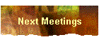 Next Meetings